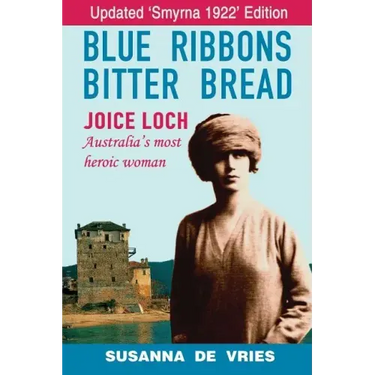 Blue Ribbons, Bitter Bread: Joice Loch - Australia's Most Heroic Woman