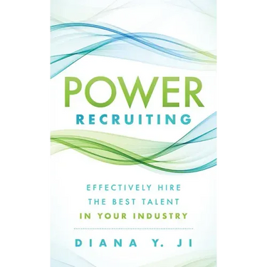 Power Recruiting: Effectively Hire the Best Talent in Your Industry