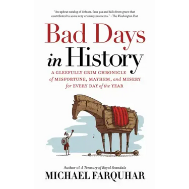 Bad Days in History: A Gleefully Grim Chronicle of Misfortune, Mayhem, and Misery for Every Day of the Year