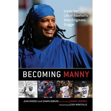 Becoming Manny: Inside the Life of Baseball's Most Enigmatic Slugger