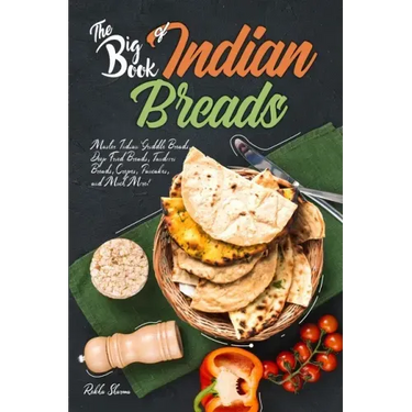 The Big Book of Indian Breads: Master Indian Griddle Breads, Deep Fried Breads, Tandoori Breads, Crepes, Pancakes, and Much More!