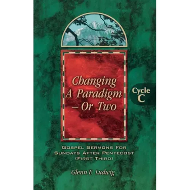 Changing a Paradigm - Or Two: Gospel Lesson Sermons for Pentecost First Third, Cycle C