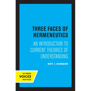 Three Faces of Hermeneutics: An Introduction to Current Theories of Understanding