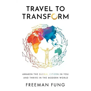 Travel to Transform: Awaken the Global Citizen in You and Thrive in the Modern World