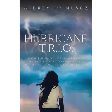 Hurricane T.R.I.O.: From the Roots of a Hurricane to My Unforgettable Landfall at the Feet of the Love of My Life