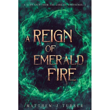 A Reign of Emerald Fire: A Yarn Spun from the Lore of Uprynenos