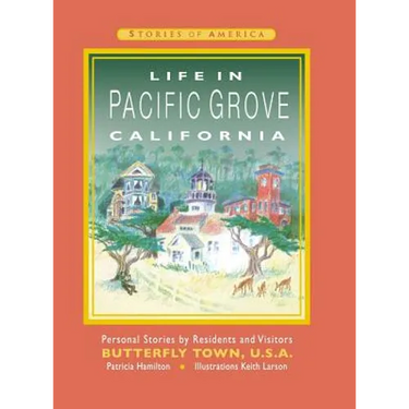 Life in Pacific Grove California: Personal Stories by Residents and Visitors to Butterfly Town U.S.A.