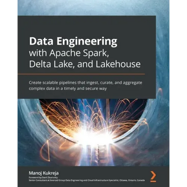 Data Engineering with Apache Spark, Delta Lake, and Lakehouse: Create scalable pipelines that ingest, curate, and aggregate complex data in a timely a
