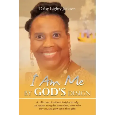 I Am Me by God's Design: A Collection of Spiritual Insights to Help the Readers Recognize Themselves, Know Who They Are, and Grow up in Their Gifts