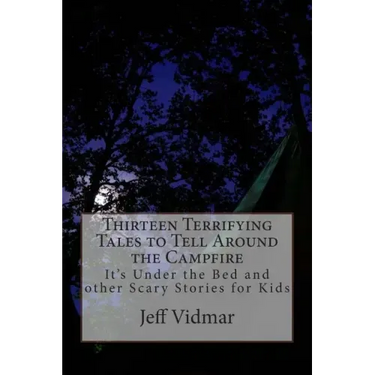 Thirteen Terrifying Tales to Tell Around the Campfire: It's Under the Bed and other Scary Stories for Kids