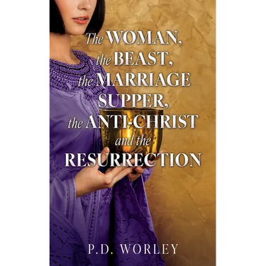 The Woman, the Beast, the Marriage Supper, the Anti-Christ and the Resurrection