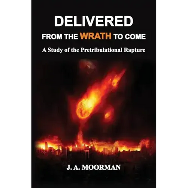 Delivered From the Wrath to Come: A Study of the Pretribulational Rapture