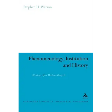 Phenomenology, Institution and History: Writings After Merleau-Ponty II