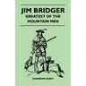 Jim Bridger - Greatest of the Mountain Men