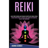 Reiki: Energy Healing Guide to Learning Reiki Symbols and Acquiring Tips for Reiki Meditation (Learn Reiki Healing and Improve Health and Reduce Stres
