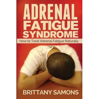 Adrenal Fatigue Syndrome: How to Treat Adrenal Fatigue Naturally