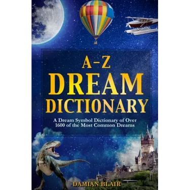 A-Z Dream Dictionary: A Dream Symbol Dictionary of Over 1600 of the Most Common Dreams