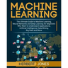 Machine Learning: The Ultimate Guide to Machine Learning, Neural Networks and Deep Learning for Beginners Who Want to Understand Applica