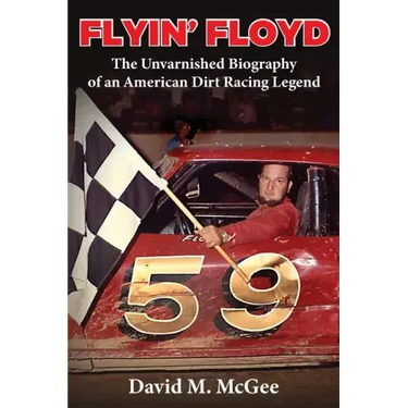 Flyin' Floyd - The Unvarnished Biography of an American Dirt Racing Legend