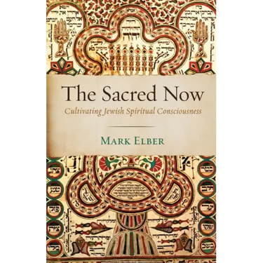The Sacred Now: Cultivating Jewish Spiritual Consciousness