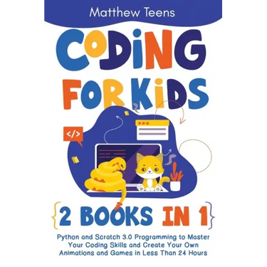 Coding for Kids: 2 Books in 1: Python and Scratch 3.0 Programming to Master Your Coding Skills and Create Your Own Animations and Games