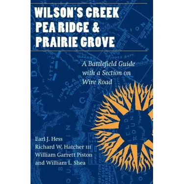 Wilson's Creek, Pea Ridge, and Prairie Grove: A Battlefield Guide, with a Section on Wire Road