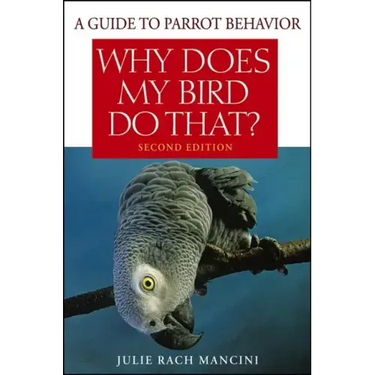 Why Does My Bird Do That?: A Guide to Parrot Behavior