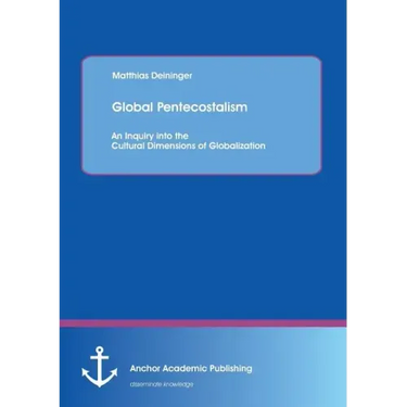 Global Pentecostalism: An Inquiry into the Cultural Dimensions of Globalization