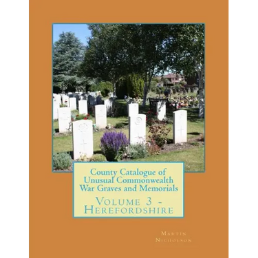 County Catalogue of Unusual Commonwealth War Graves and Memorials: Volume 3 - Herefordshire