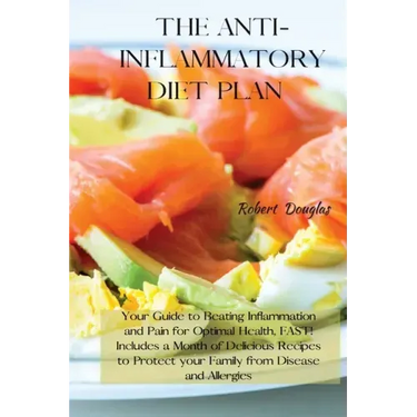 The Anti-Inflammatory Diet Plan: Your Guide to Beating Inflammation and Pain for Optimal Health, FAST! Includes a Month of Delicious Recipes to Protec