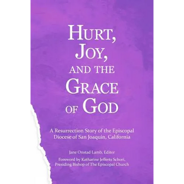 Hurt, Joy and the Grace of God: A Resurrection Story of the Episcopal Diocese of San Joaquin, California