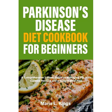 Parkinson's Disease Diet Cookbook For Beginners: A Comprehensive 2-Week Guide on Managing PD, With Curated Recipes and Sample Meal Plan