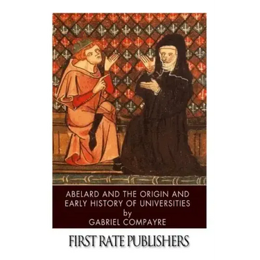 Abelard and the Origin and Early History of Universities