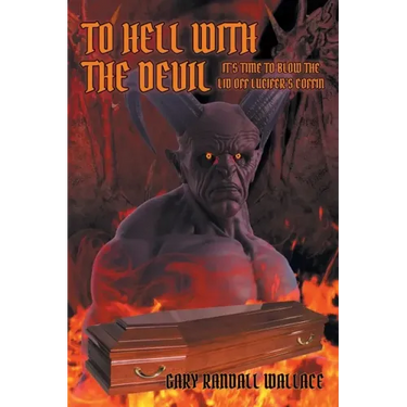 To Hell with the Devil: It's Time to Blow the Lid off Lucifer's Coffin