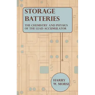 Storage Batteries - The Chemistry And Physics Of The Lead Accumulator