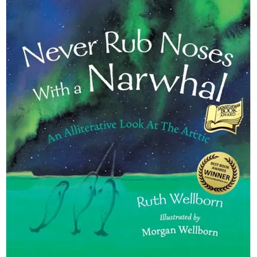 Never Rub Noses With a Narwhal: An Alliterative Look At The Arctic