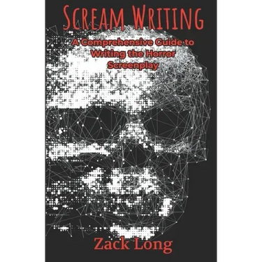Scream Writing: A Comprehensive Guide to Writing the Horror Screenplay