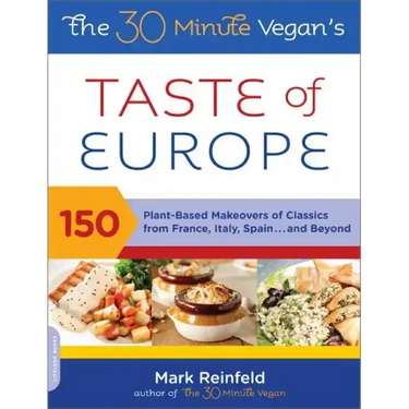 The 30-Minute Vegan's Taste of Europe: 150 Plant-Based Makeovers of Classics from France, Italy, Spain, and Beyond