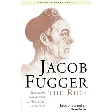 Jacob Fugger the Rich: Merchant and Banker of Augsburg, 1459-1525