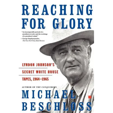 Reaching for Glory: Lyndon Johnson's Secret White House Tapes, 1964-1965