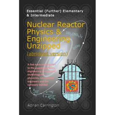 Nuclear Reactor Physics & Engineering Unzipped - Abridged Version