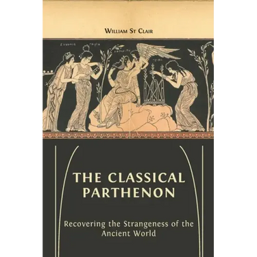 The Classical Parthenon: Recovering the Strangeness of the Ancient World