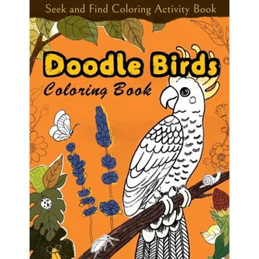 Seek and Find Coloring Activity Book: Doodle Birds Coloring Book: Bird Coloring Pages for Kids: Birds, Butterflies, Plants, Flowers and Insects, Ages