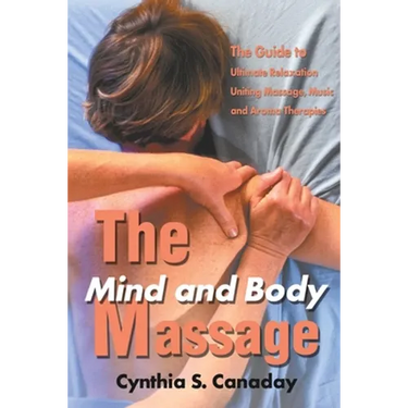 The Mind and Body Massage: The Guide to Ultimate Relaxation Uniting Massage, Music and Aroma Therapies
