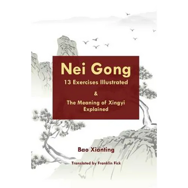 Nei Gong 13 Exercises Illustrated and The Meaning of Xing Yi Explained