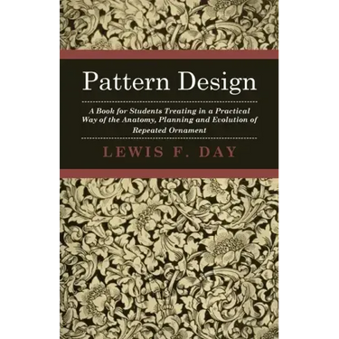Pattern Design - A Book for Students Treating in a Practical Way of the Anatomy, Planning and Evolution of Repeated Ornament