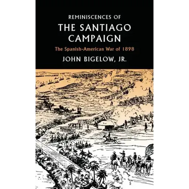 Reminiscences of the Santiago Campaign: The Spanish-American War of 1898