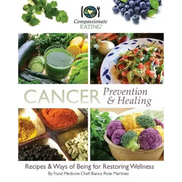 Cancer Prevention & Healing: Recipes & Ways of Being for Restoring Wellness