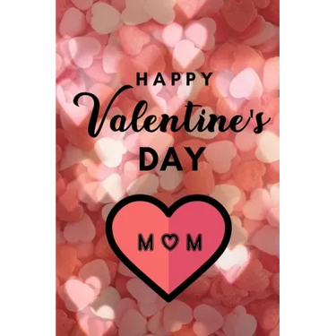 Happy valentine's Day MOM: A perfect valentine gift for your MOM