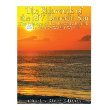 The Shipwreck of the MV Dunedin Star: The History of the Famous British Ship during World War II